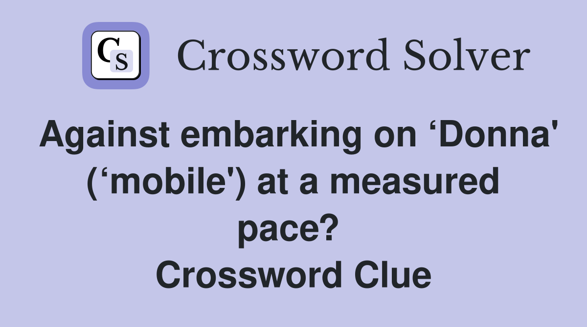 Against embarking on ‘Donna' (‘mobile') at a measured pace?  Crossword Clue