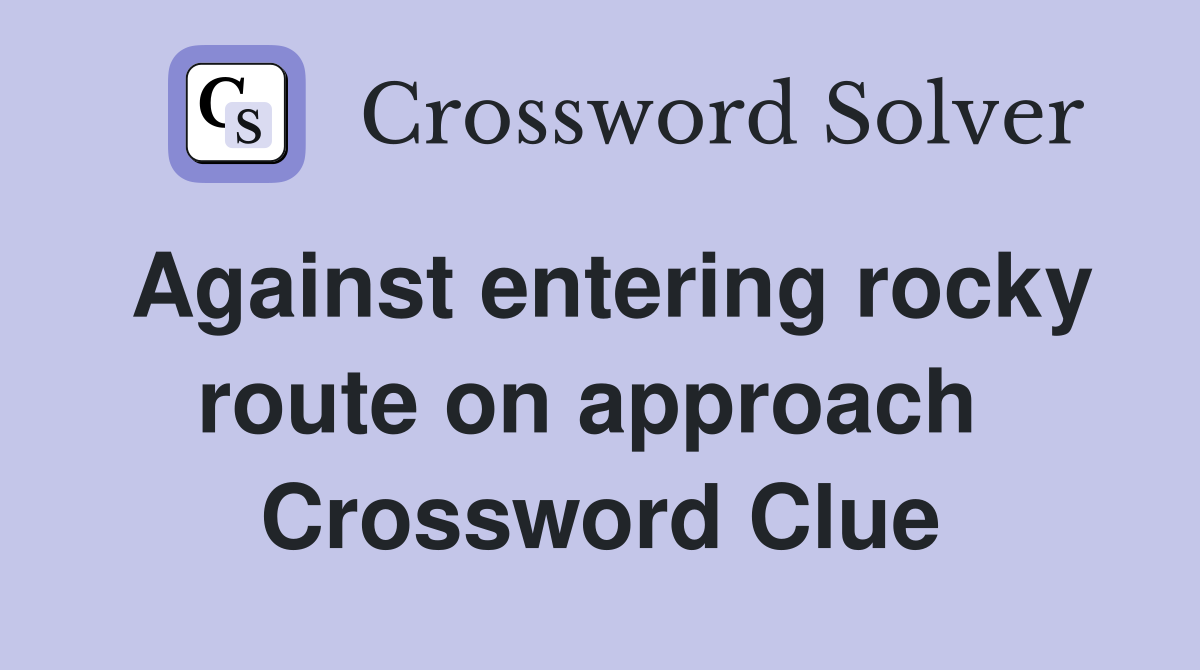 Against entering rocky route on approach  Crossword Clue
