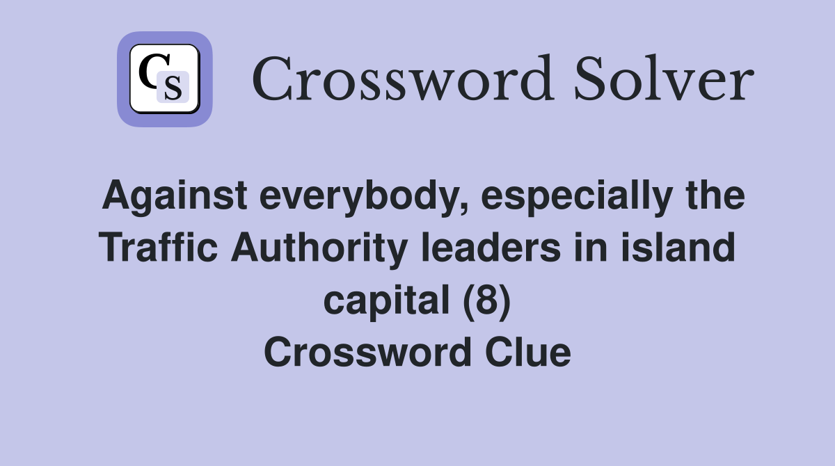 Against everybody, especially the Traffic Authority leaders in island capital (8) Crossword Clue