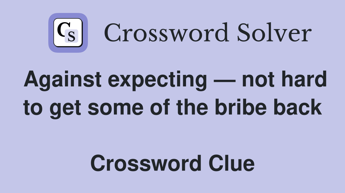 Against expecting — not hard to get some of the bribe back  Crossword Clue