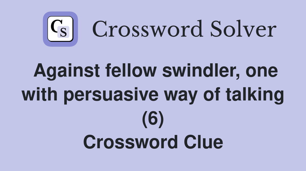 Against fellow swindler, one with persuasive way of talking (6) Crossword Clue