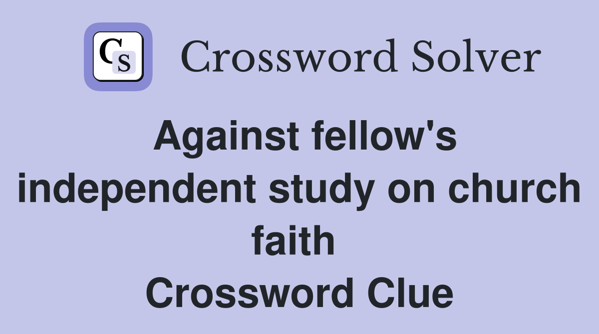 Against fellow's independent study on church faith  Crossword Clue