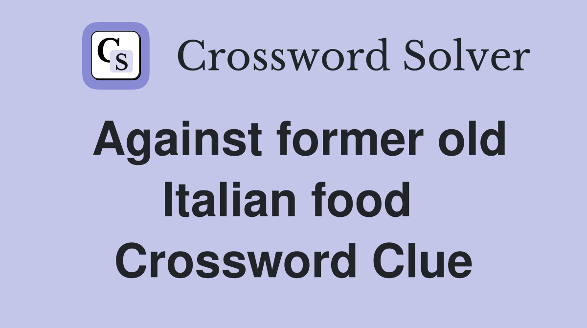 Against former old Italian food  Crossword Clue