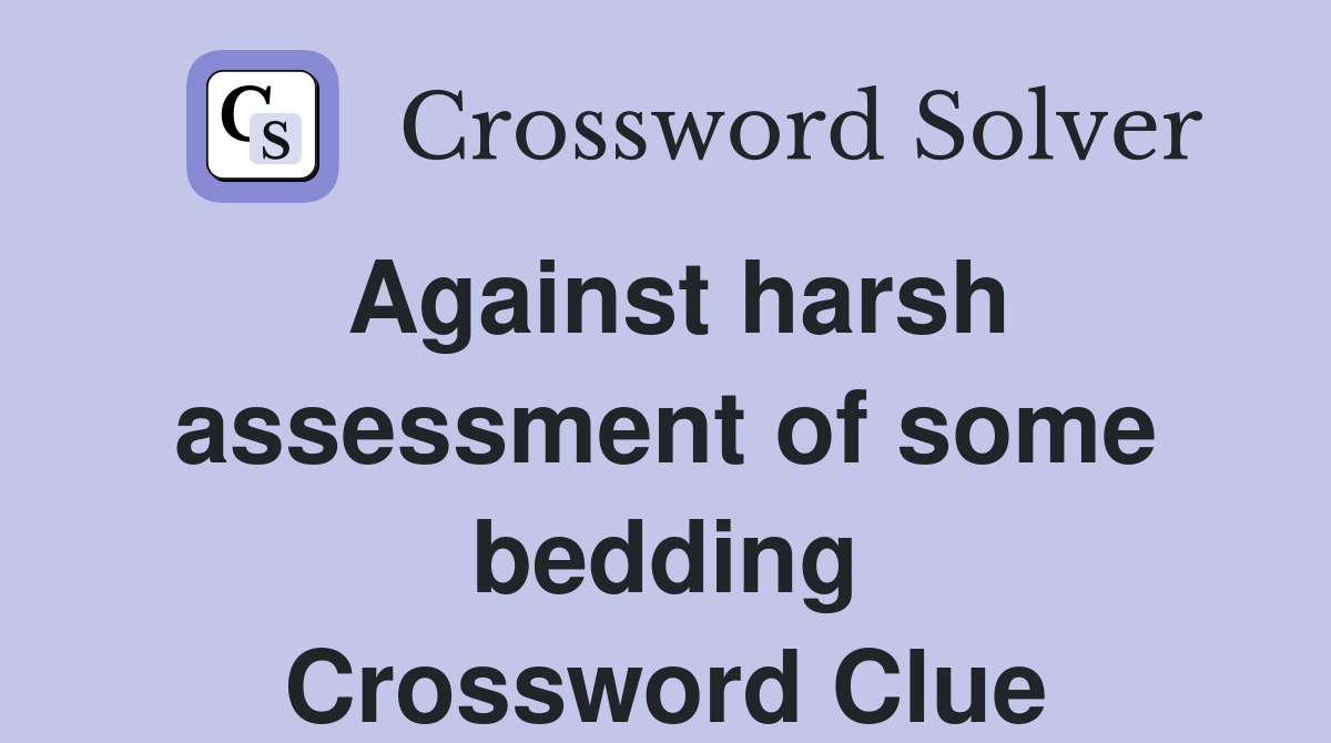 Against harsh assessment of some bedding Crossword Clue