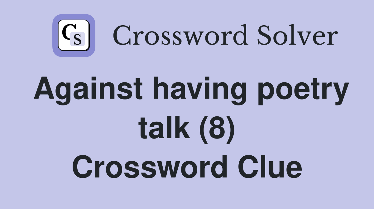 Against having poetry talk (8) Crossword Clue