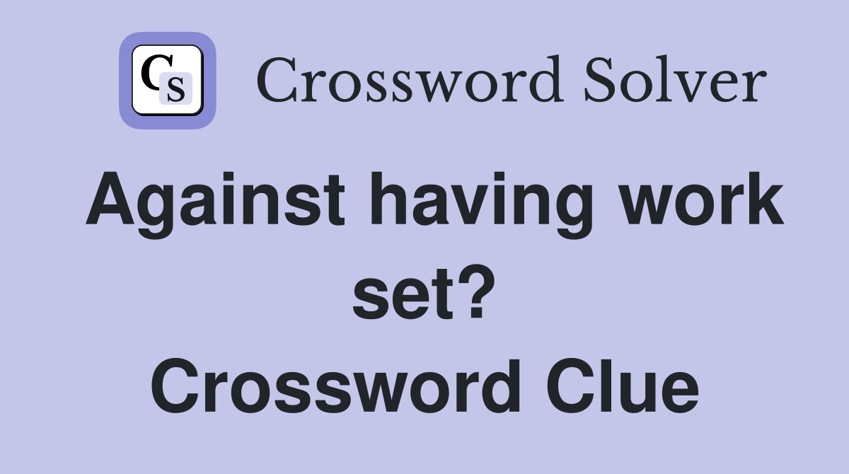 Against having work set? Crossword Clue