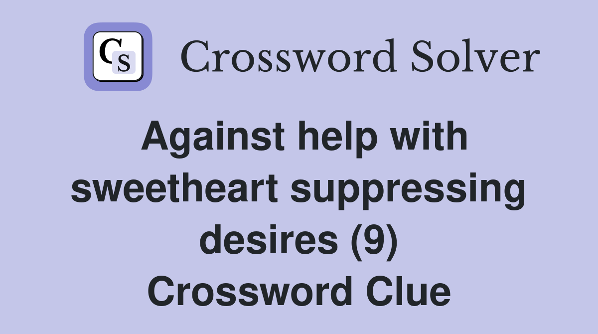 Against help with sweetheart suppressing desires (9) Crossword Clue