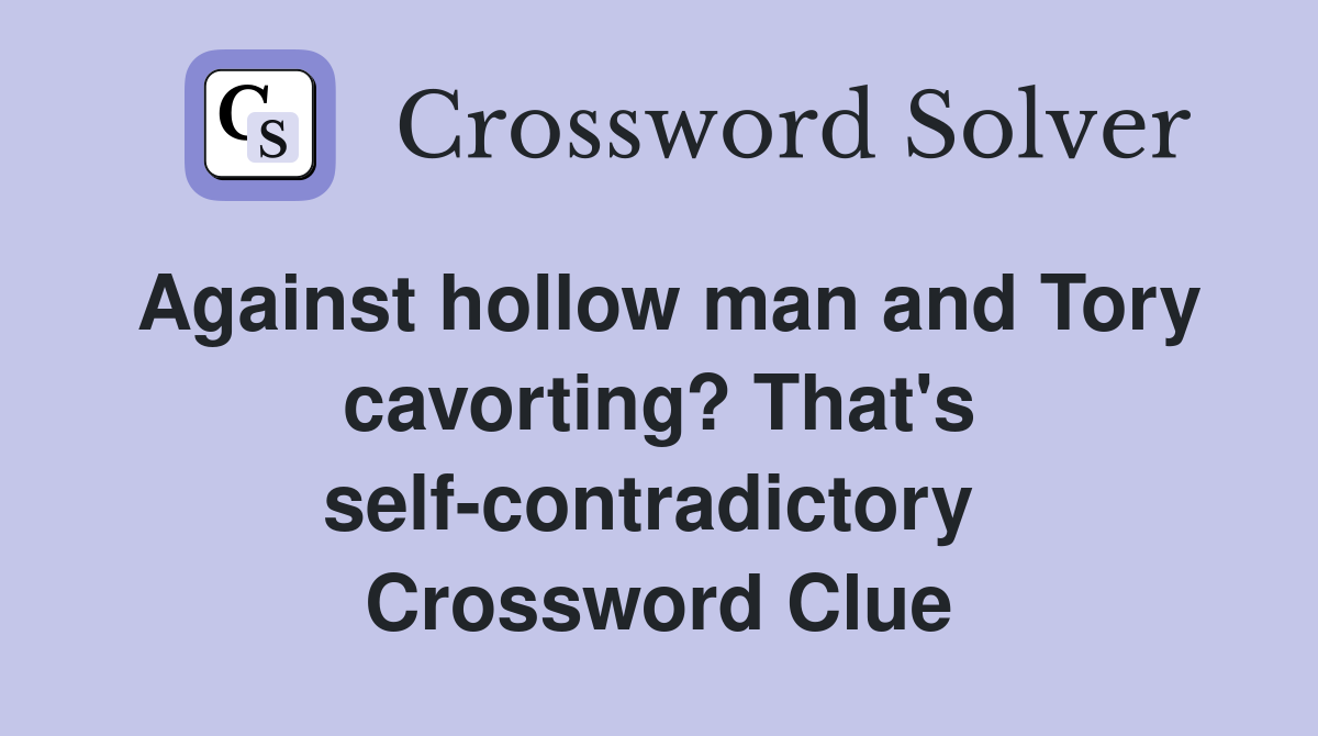 Against hollow man and Tory cavorting? That's self-contradictory  Crossword Clue
