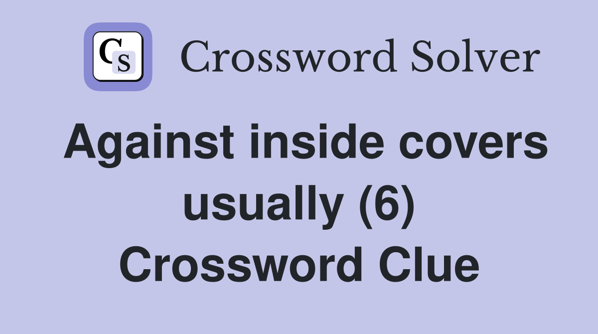 Against inside covers usually (6) Crossword Clue