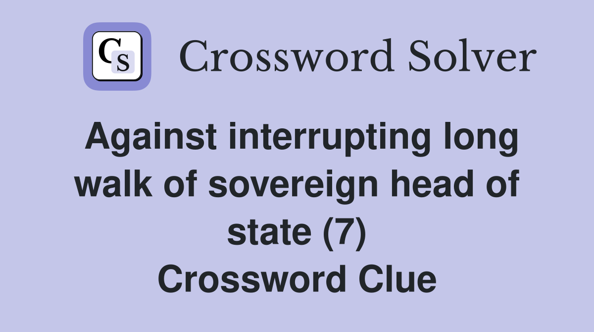 Against interrupting long walk of sovereign head of state (7) Crossword Clue