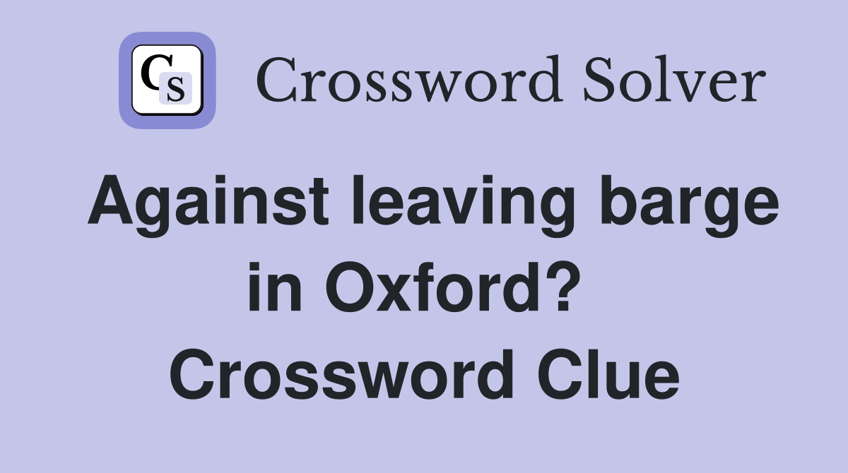 Against leaving barge in Oxford?  Crossword Clue