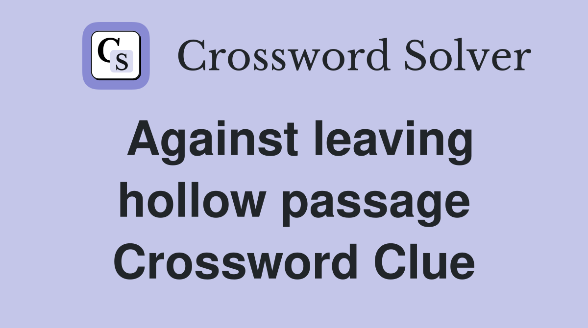 Against leaving hollow passage Crossword Clue
