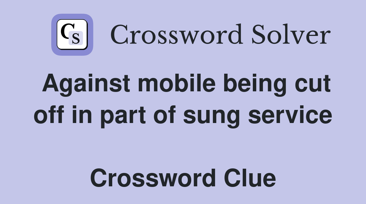 Against mobile being cut off in part of sung service  Crossword Clue