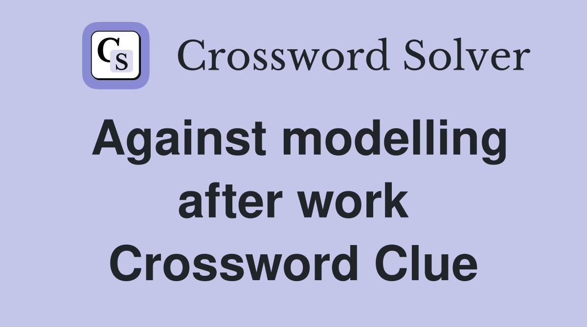 Against modelling after work Crossword Clue