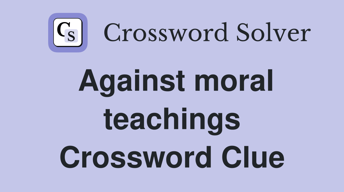 Against moral teachings Crossword Clue
