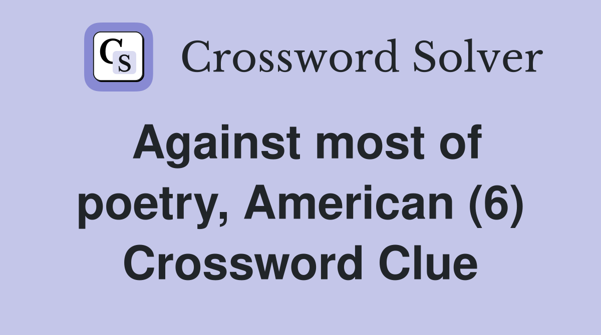 Against most of poetry, American (6) Crossword Clue