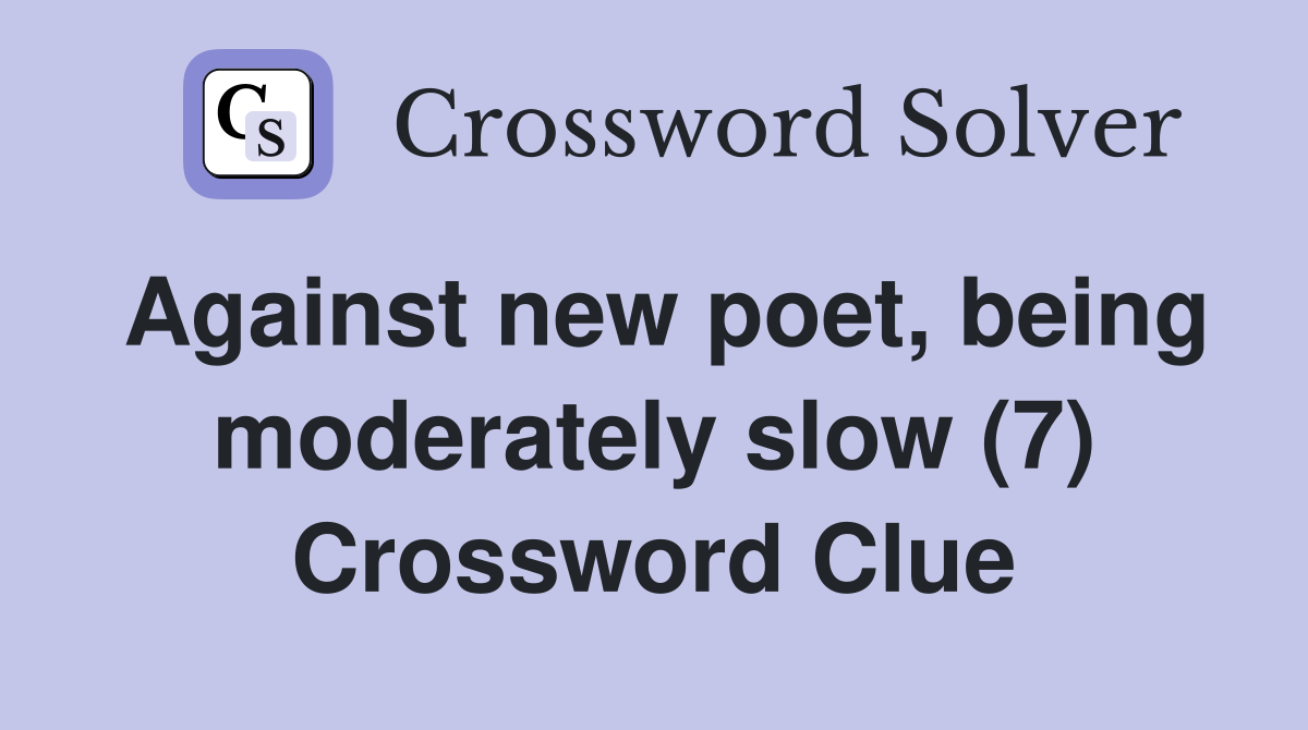 Against new poet, being moderately slow (7) Crossword Clue