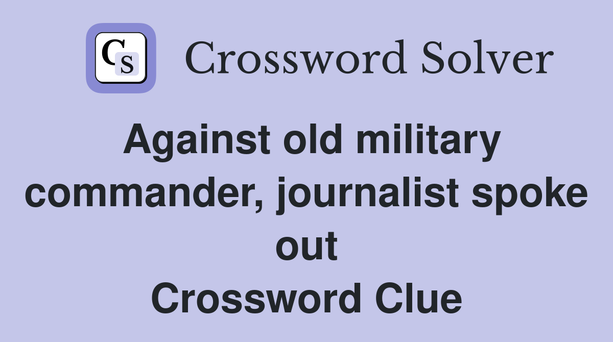 Against old military commander, journalist spoke out Crossword Clue