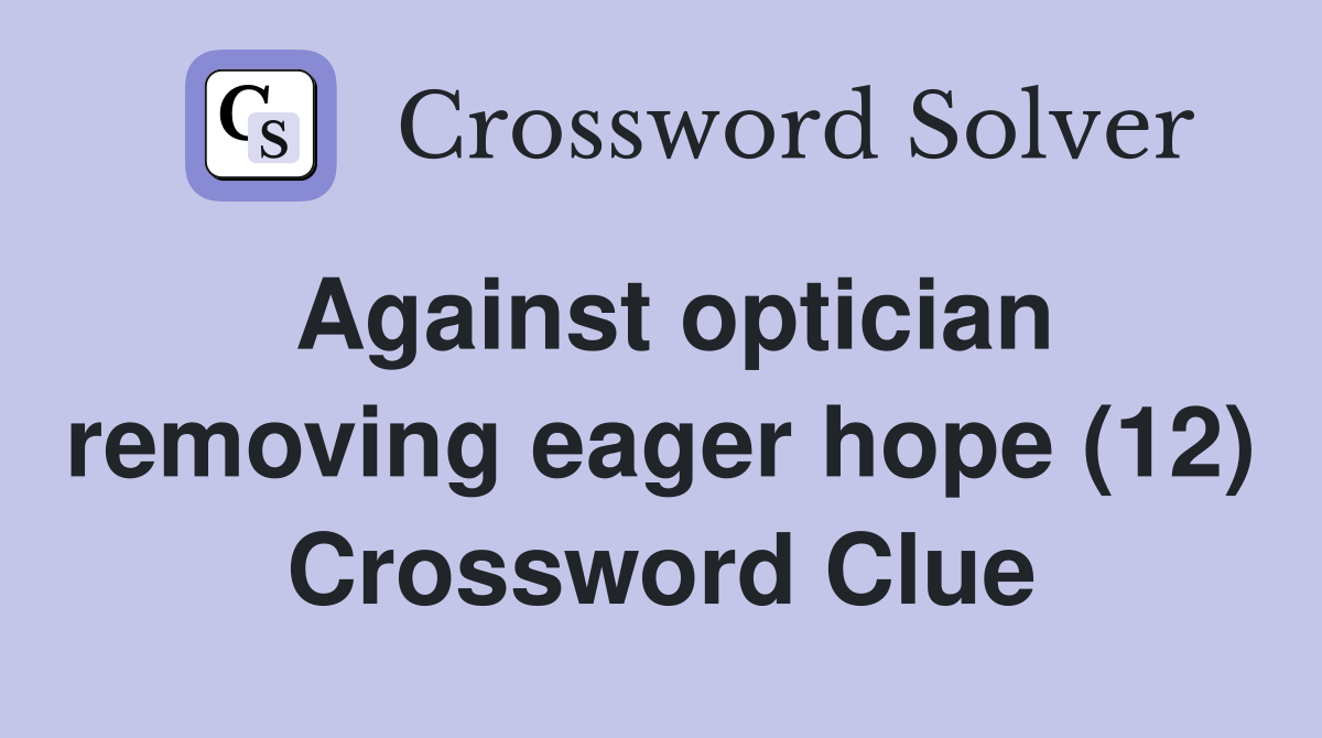 Against optician removing eager hope (12) Crossword Clue