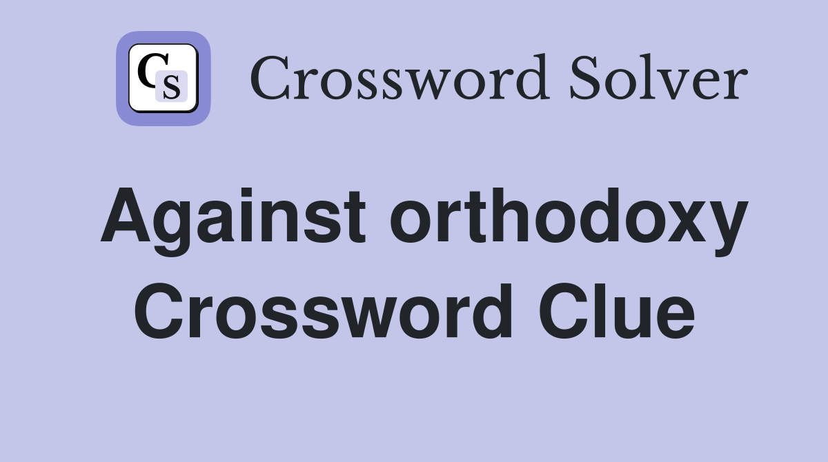 Against orthodoxy Crossword Clue