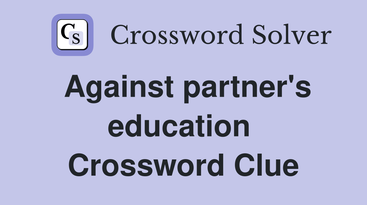Against partner's education  Crossword Clue