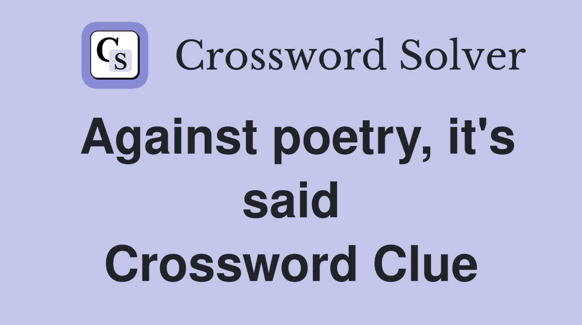 Against poetry, it's said Crossword Clue