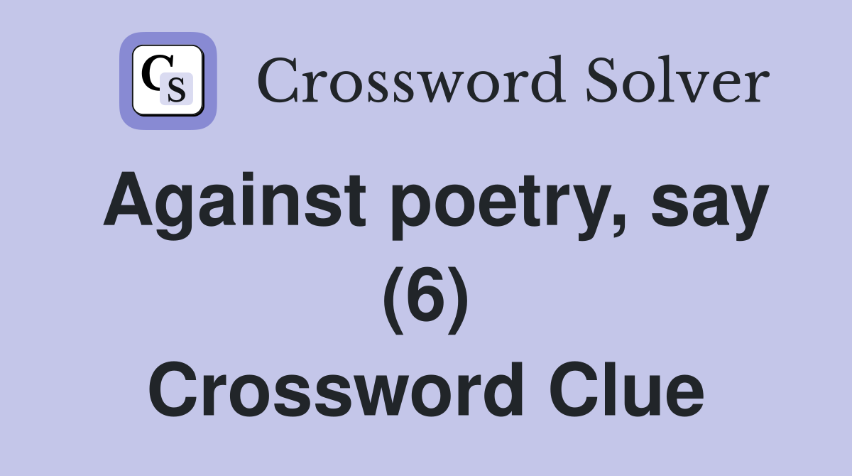 Against poetry, say (6) Crossword Clue