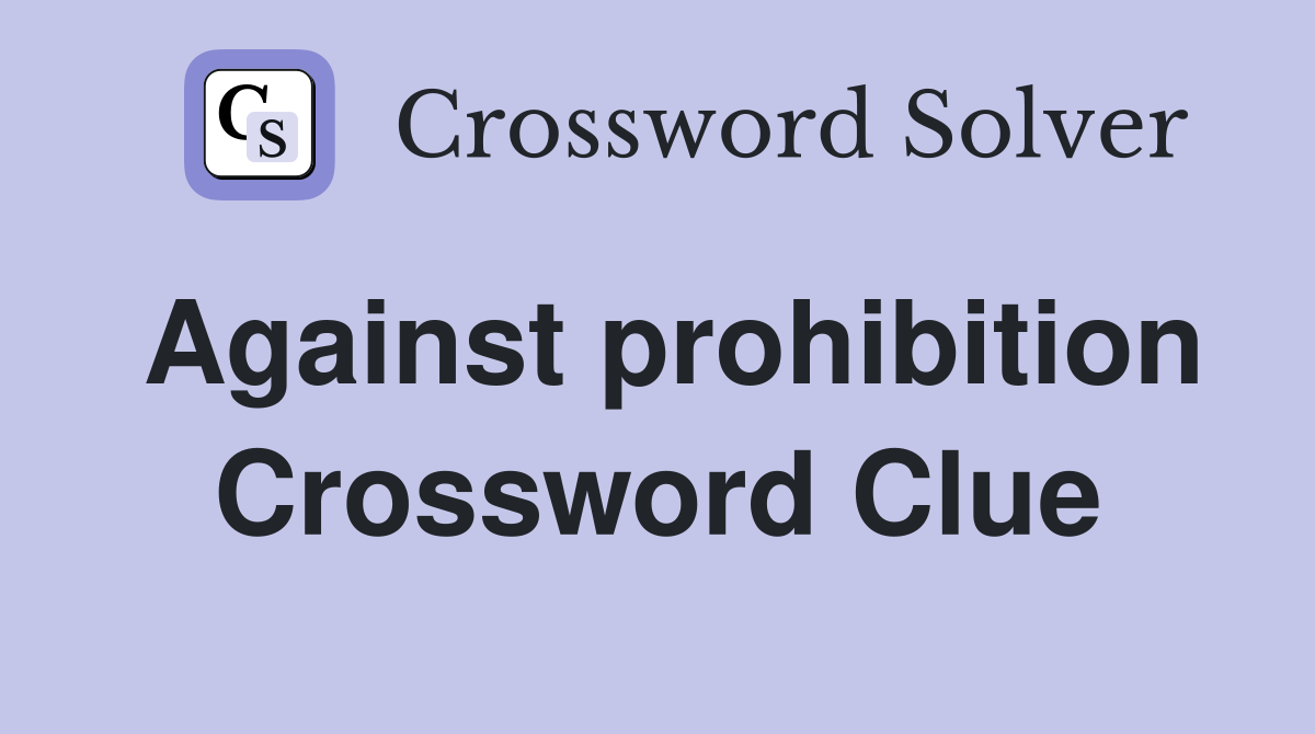 Against prohibition Crossword Clue