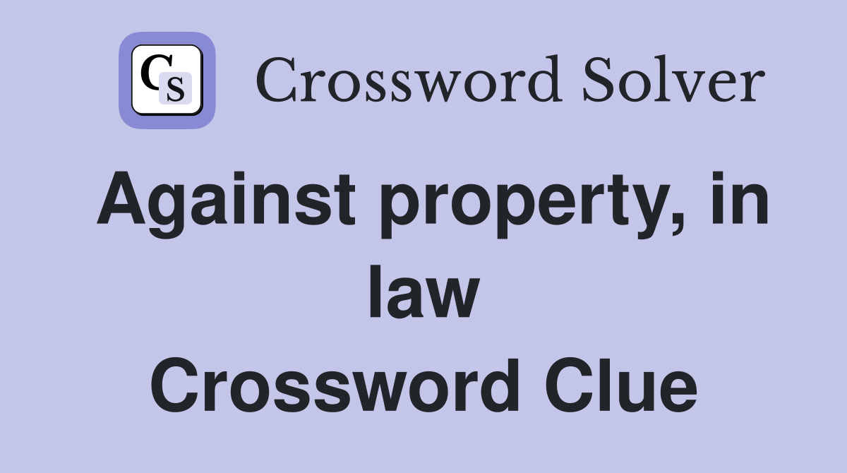 Against property, in law Crossword Clue