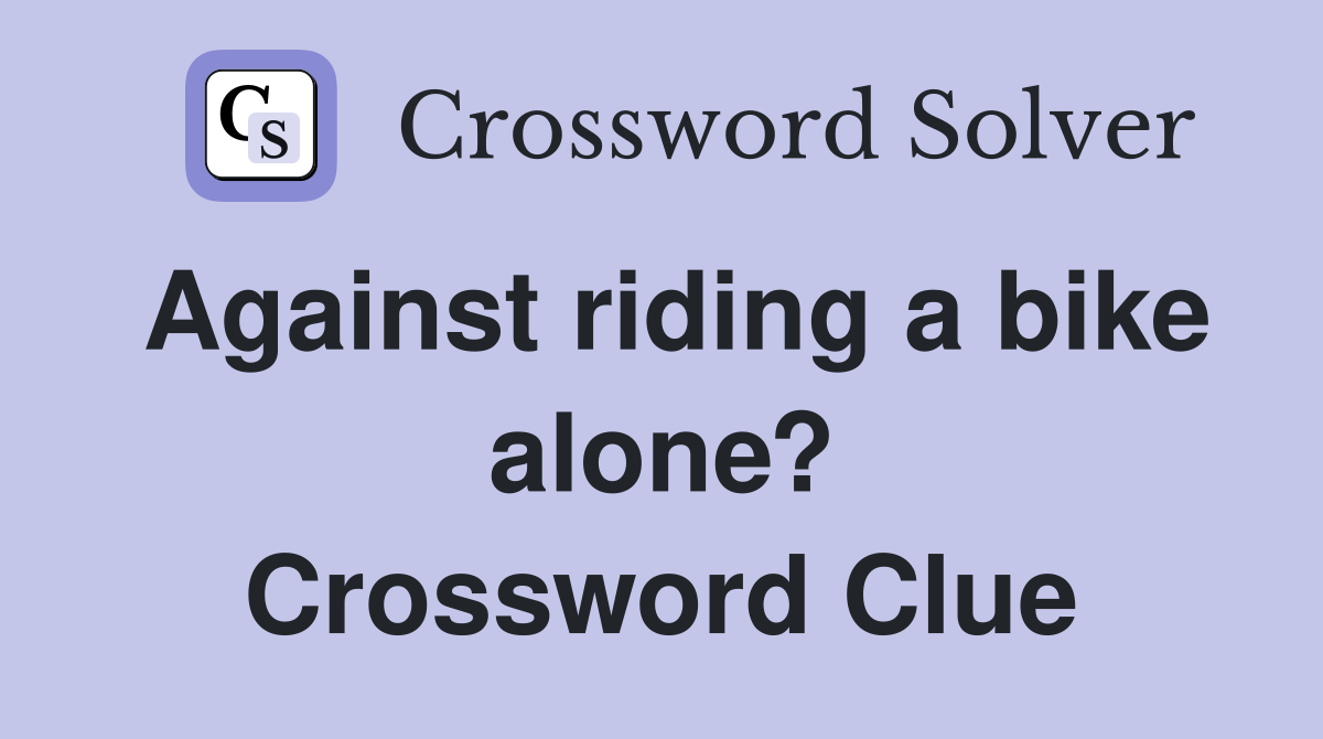 Against riding a bike alone? Crossword Clue