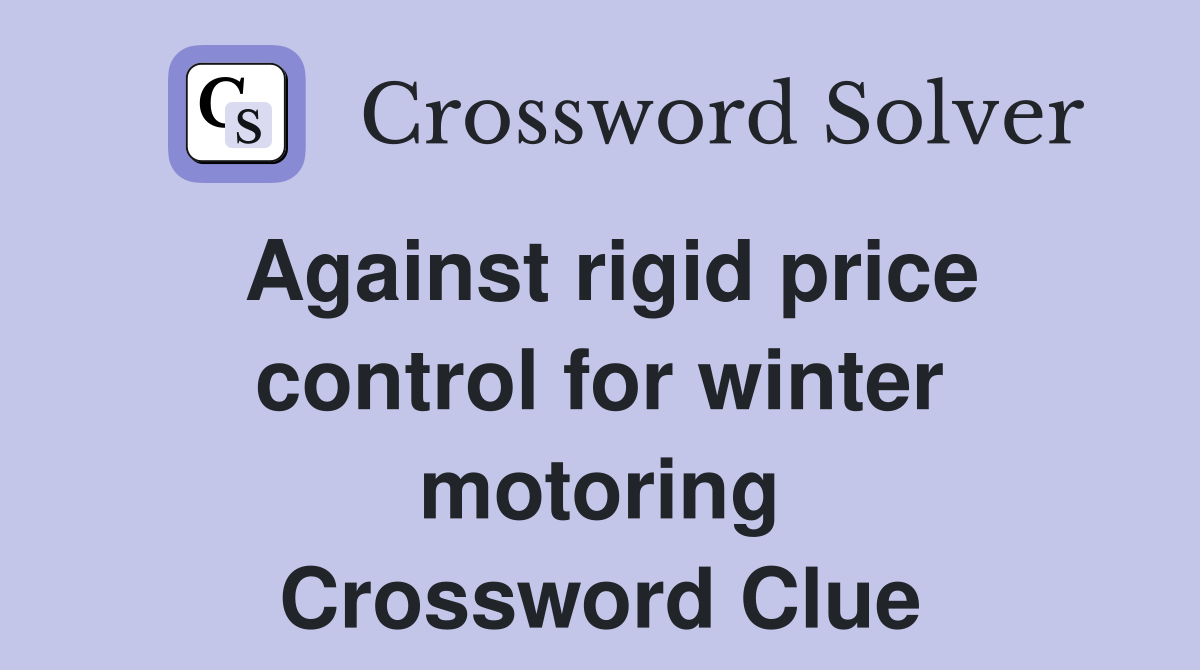 Against rigid price control for winter motoring Crossword Clue