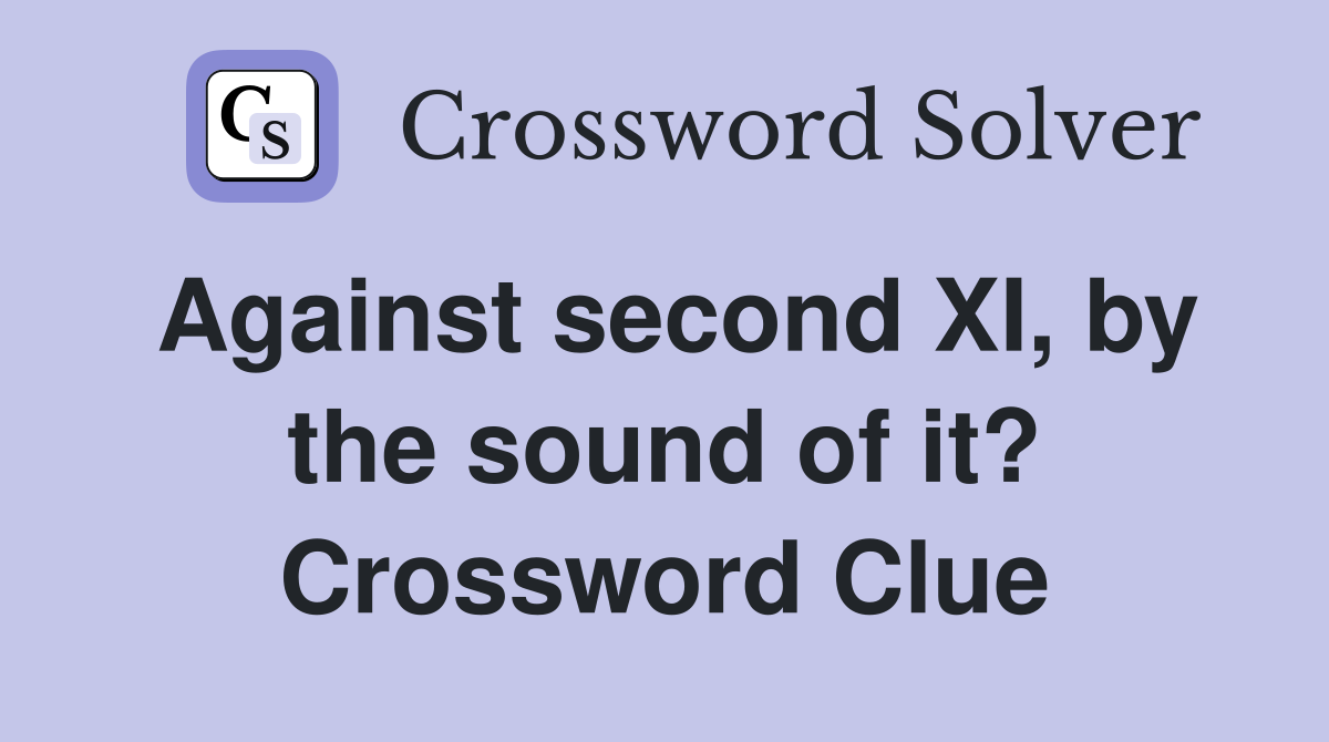 Against second XI, by the sound of it? Crossword Clue