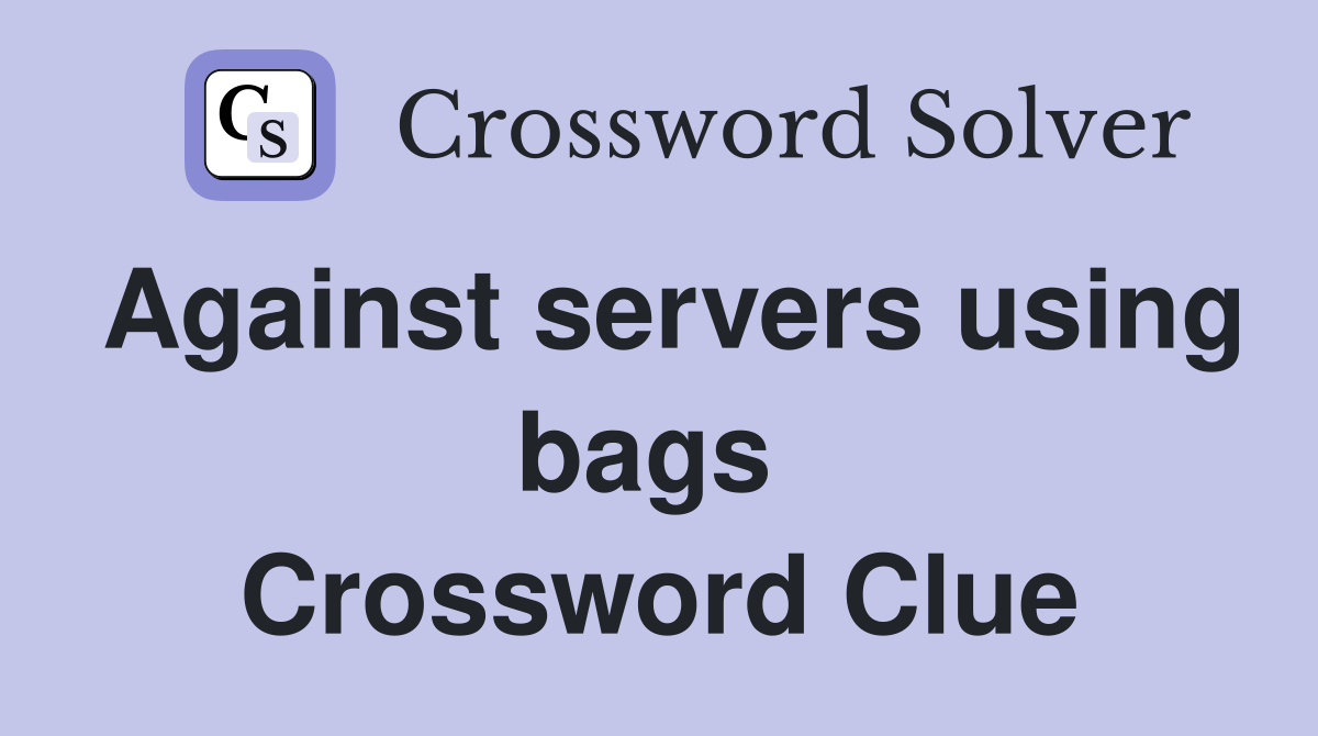 Against servers using bags  Crossword Clue
