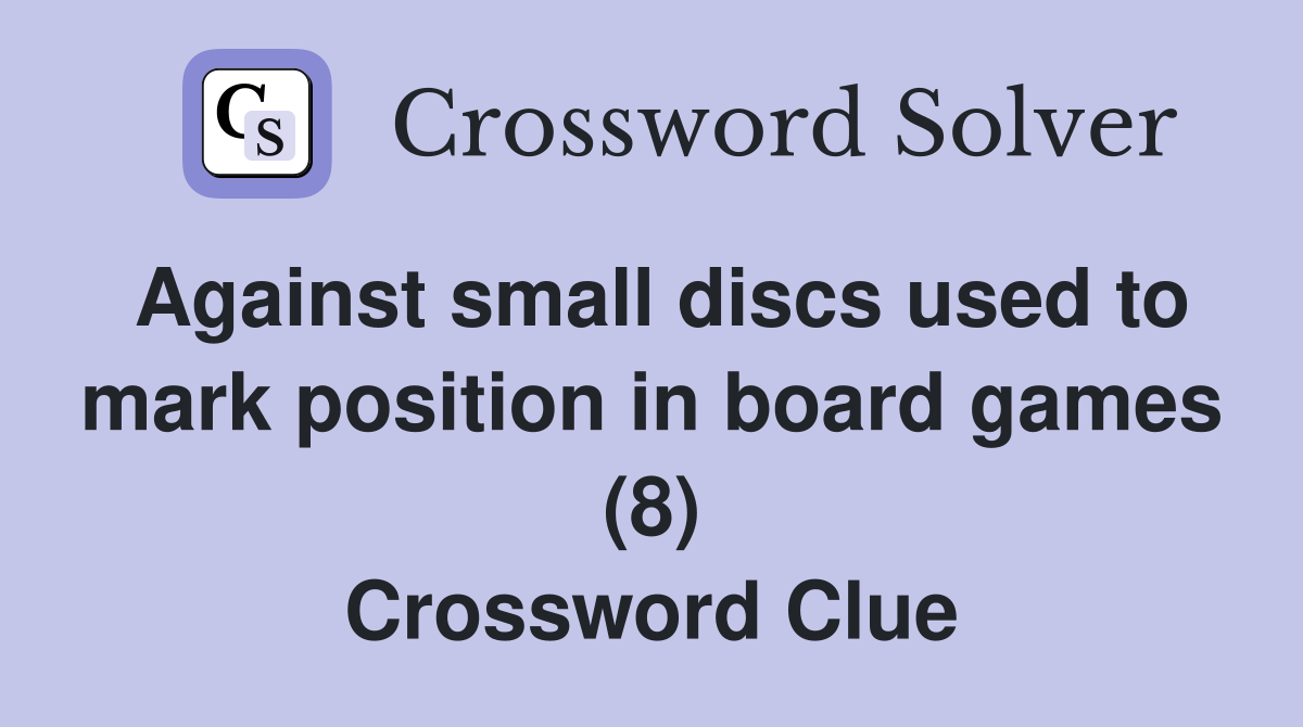 Against small discs used to mark position in board games (8) Crossword Clue