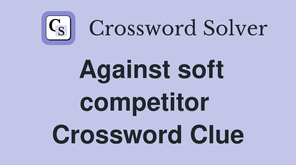Against soft competitor  Crossword Clue