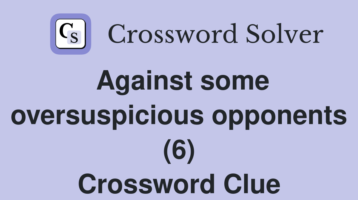 Against some oversuspicious opponents (6) Crossword Clue
