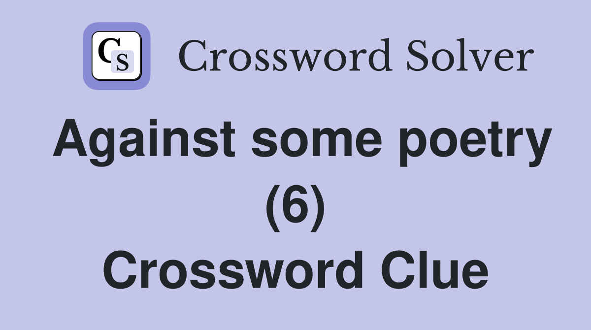 Against some poetry (6) Crossword Clue
