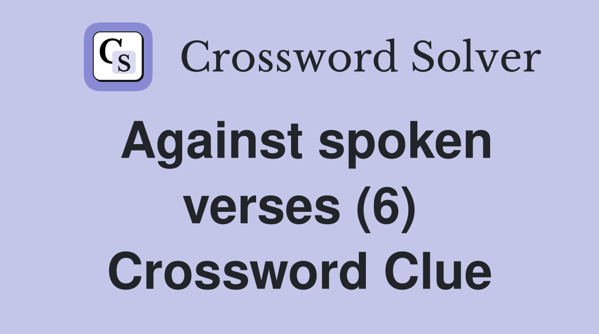 Against spoken verses (6) Crossword Clue