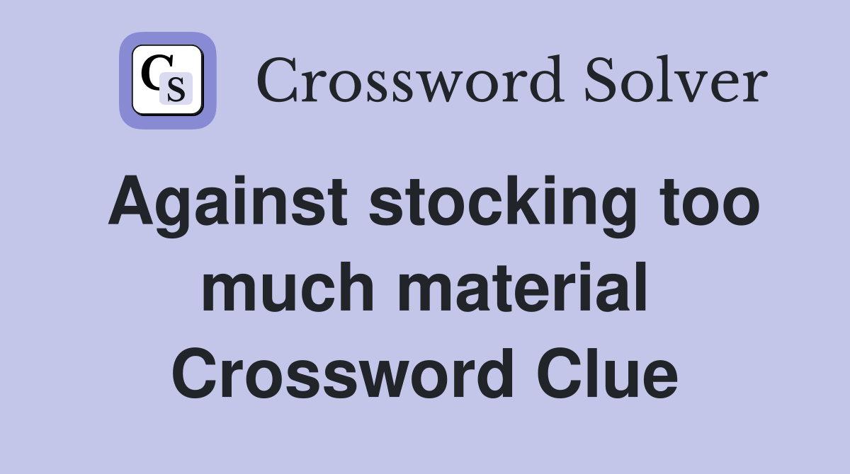Against stocking too much material Crossword Clue