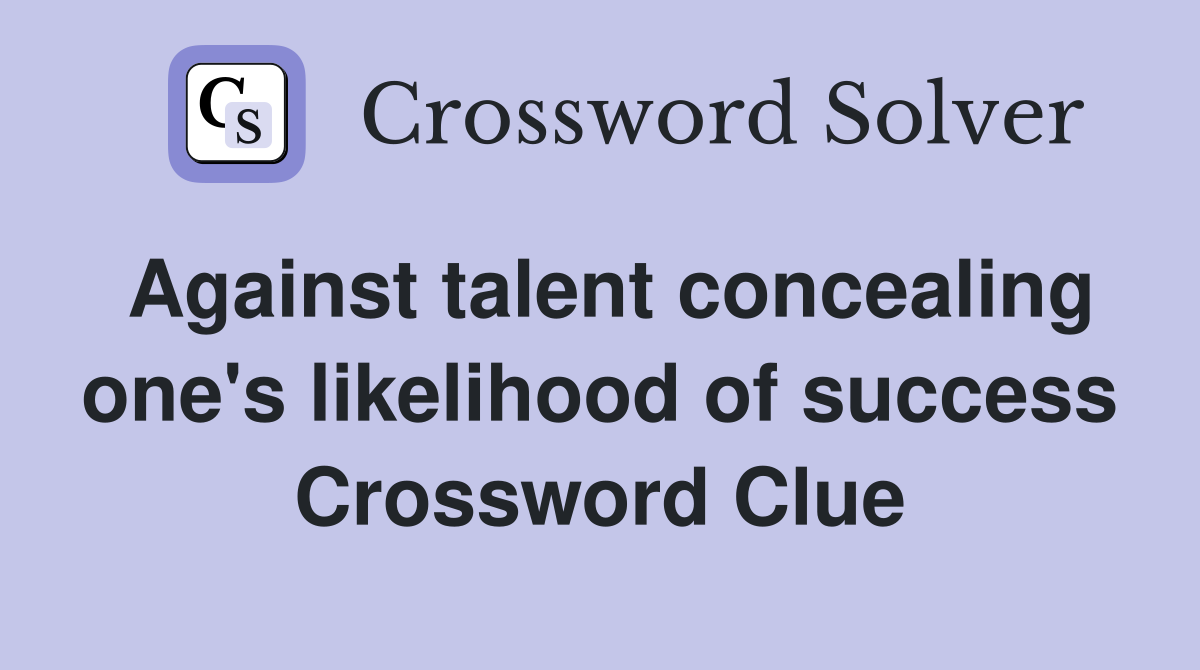 Against talent concealing one's likelihood of success Crossword Clue