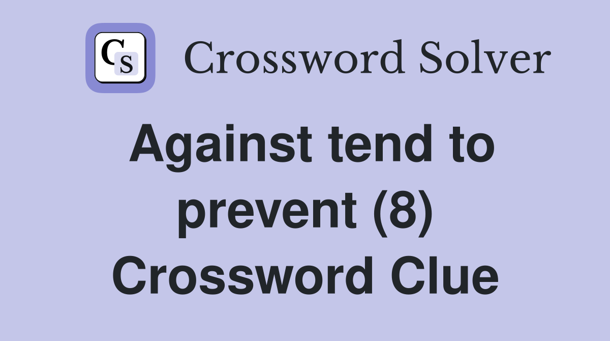 Against tend to prevent (8) Crossword Clue
