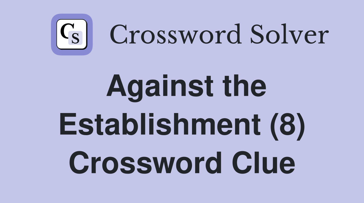 Against the Establishment (8) Crossword Clue