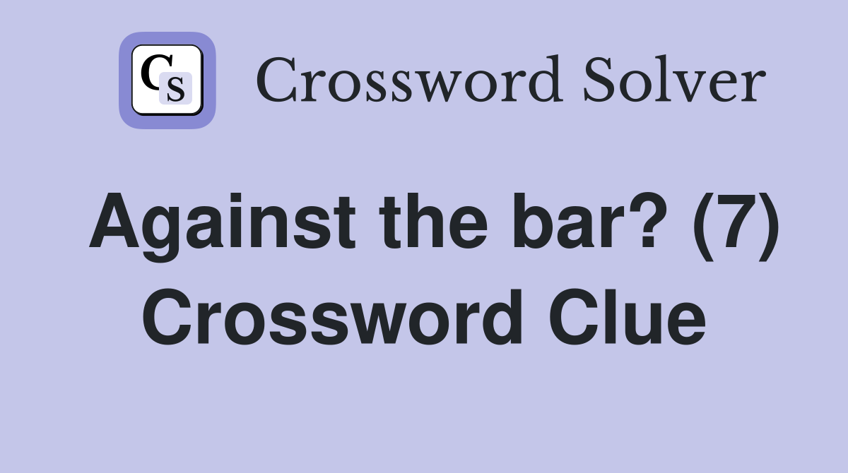 Against the bar? (7) Crossword Clue