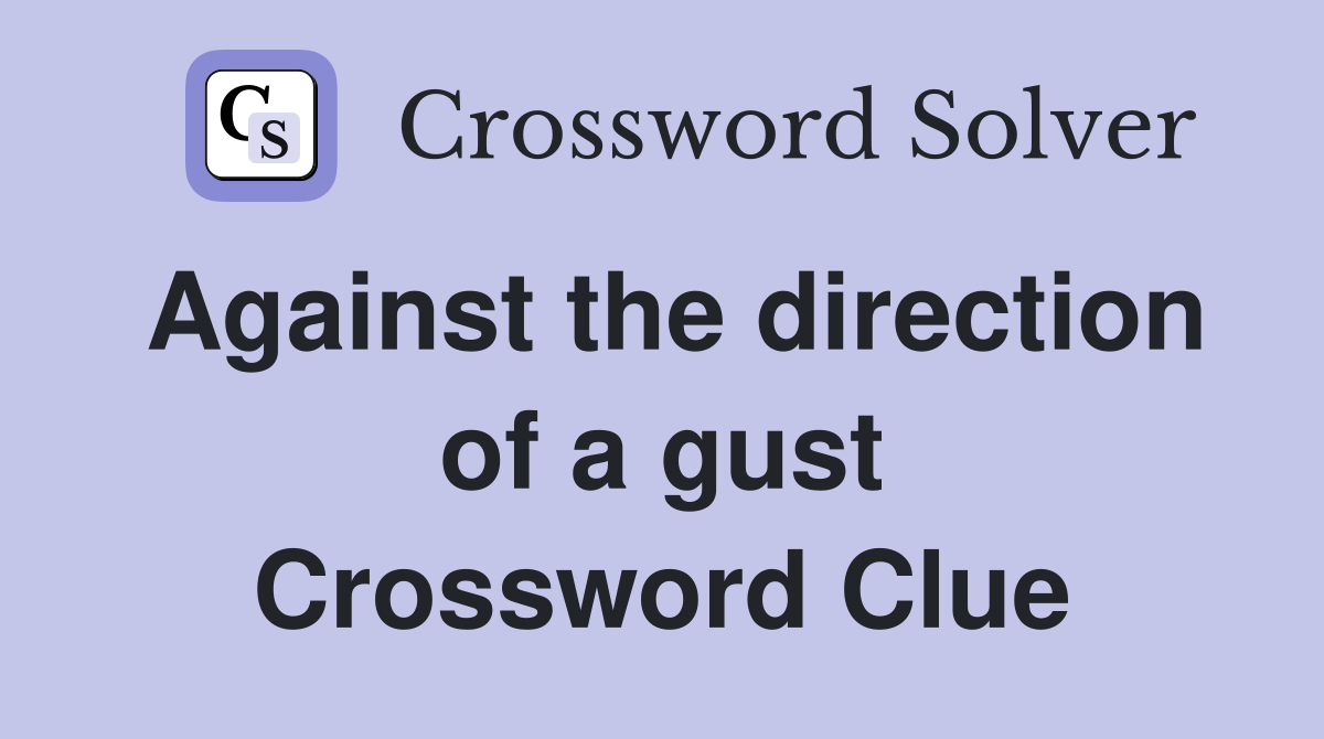 Against the direction of a gust Crossword Clue