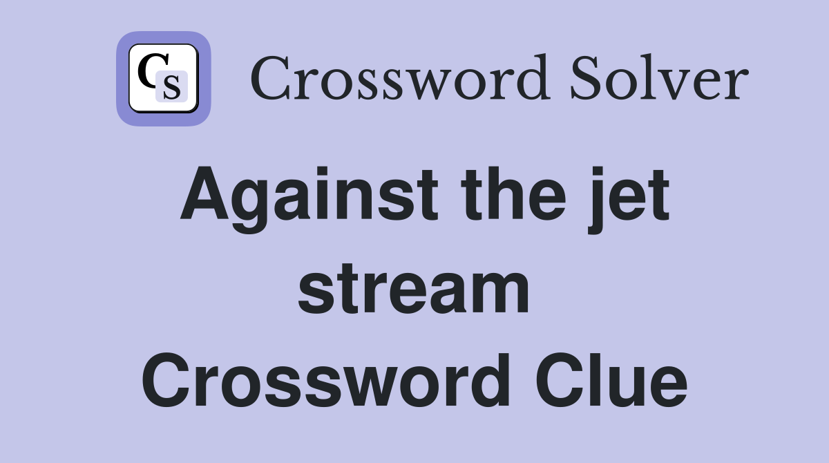 Against the jet stream Crossword Clue