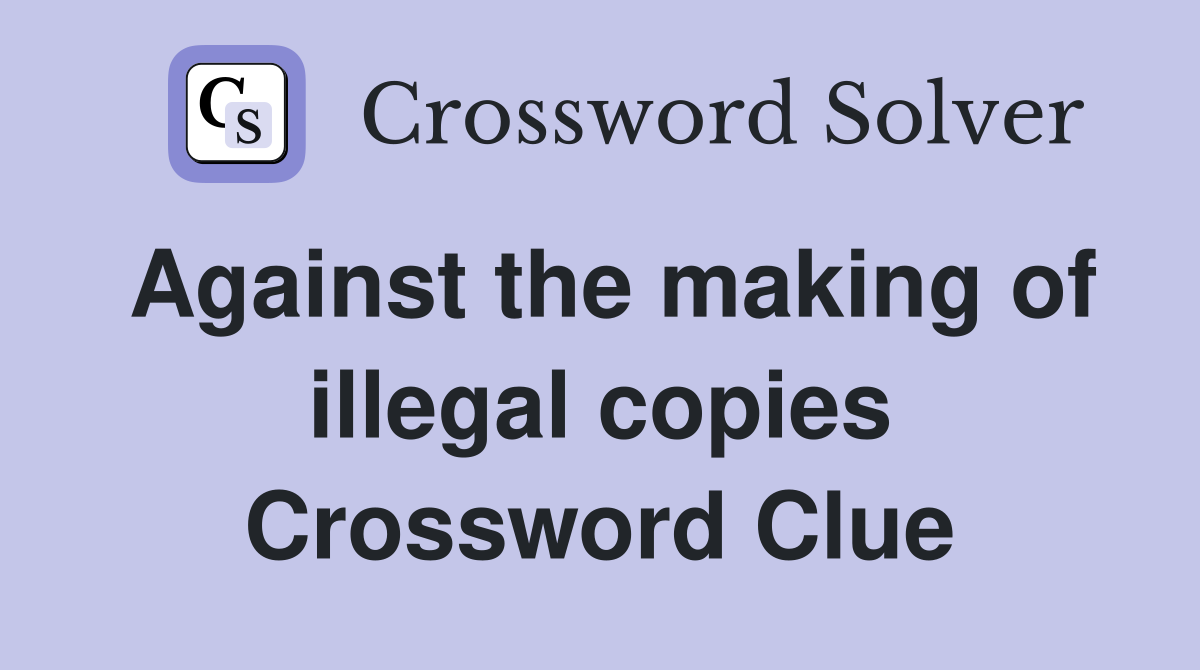 Against the making of illegal copies Crossword Clue