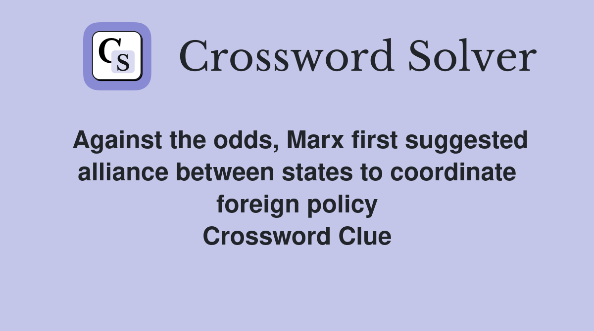 Against the odds, Marx first suggested alliance between states to coordinate foreign policy Crossword Clue