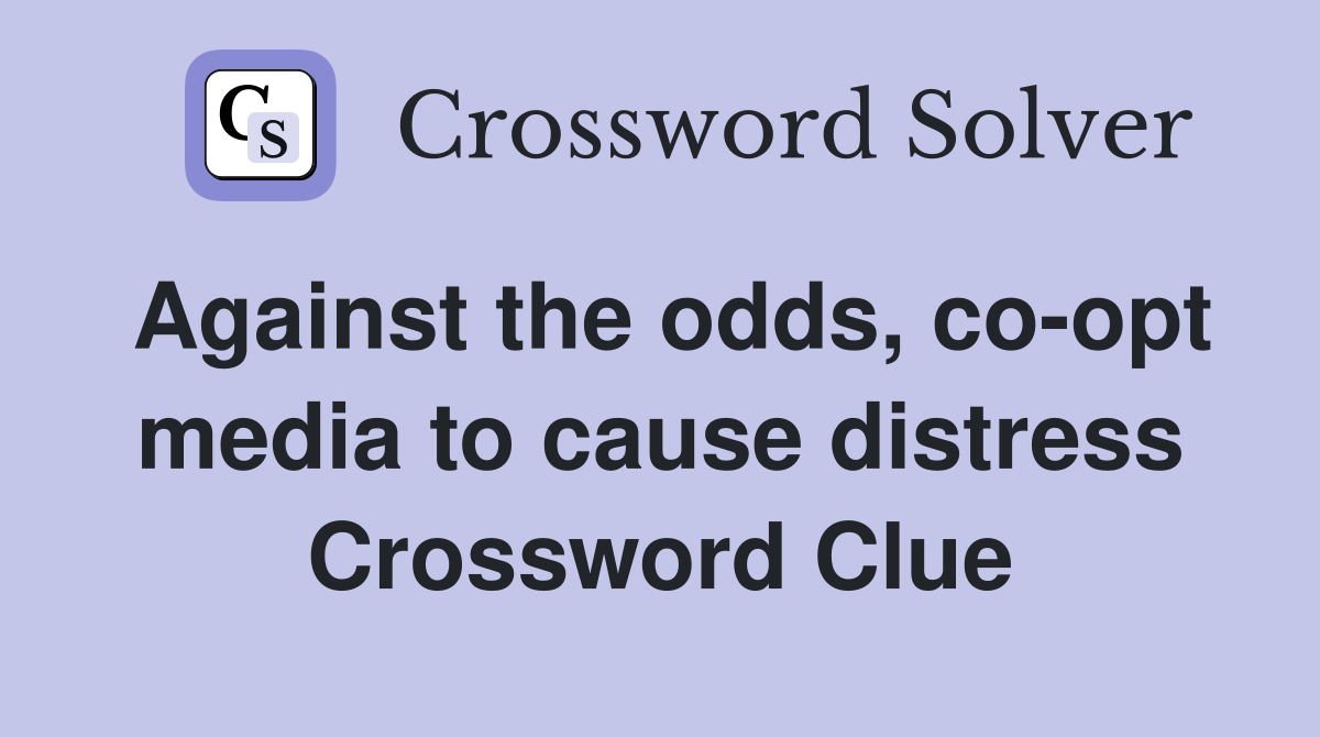 Against the odds, co-opt media to cause distress Crossword Clue