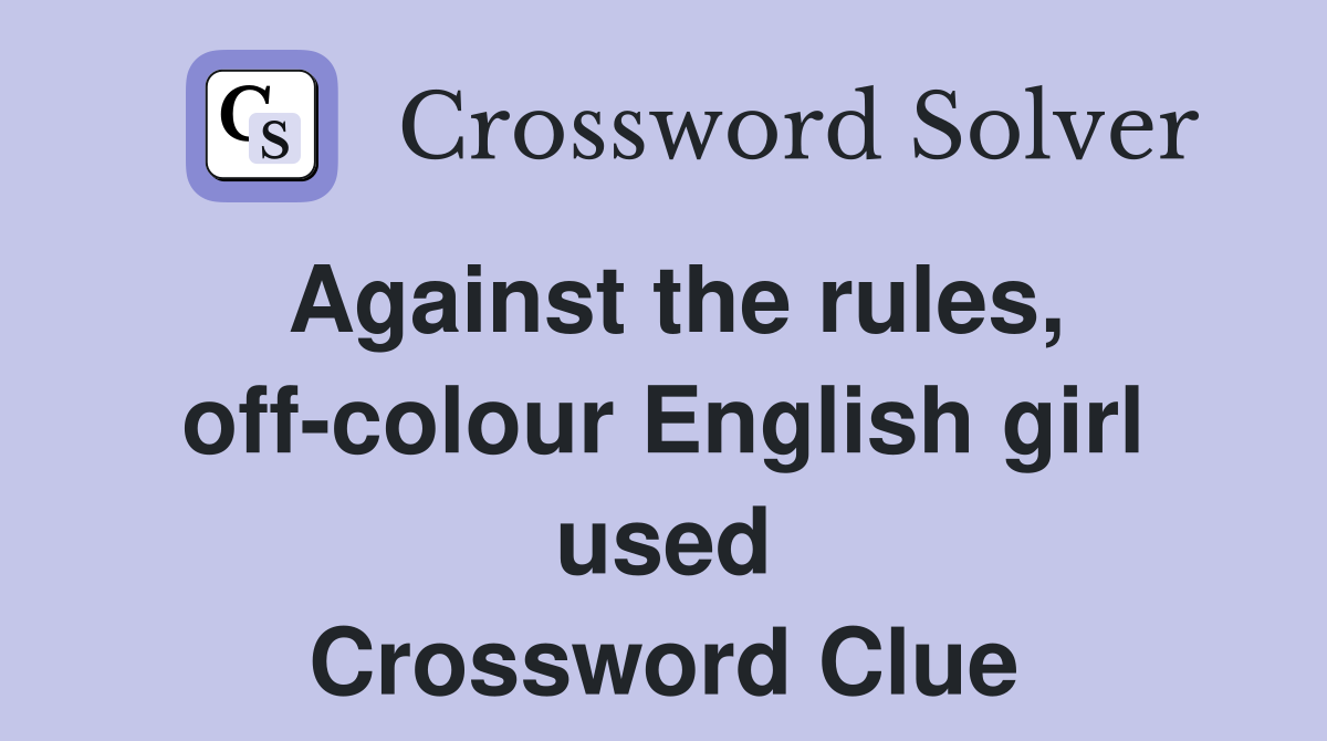 Against the rules, off-colour English girl used Crossword Clue