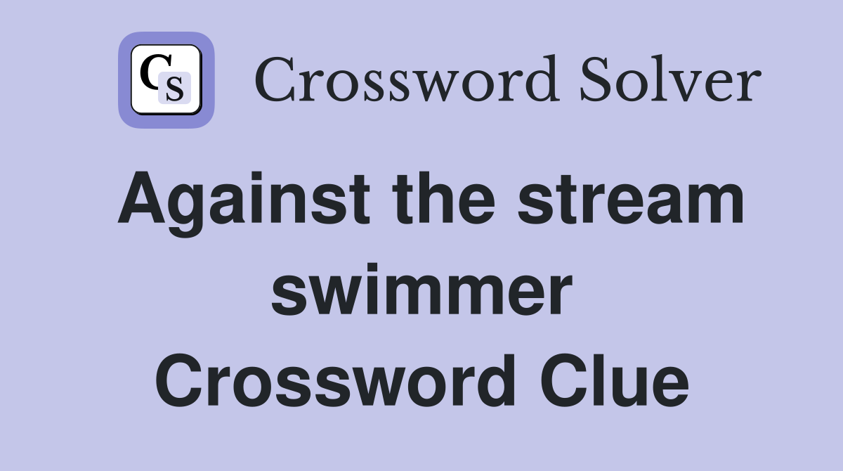 Against the stream swimmer Crossword Clue